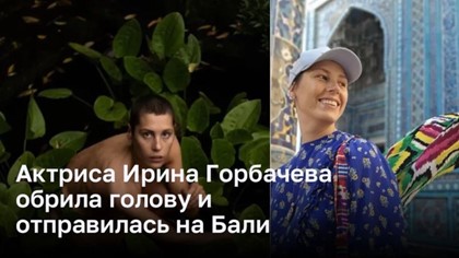 Актриса Ирина Горбачева обрила голову и отправилась на Бали