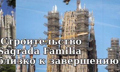 Строительство знаменитого собора Sagrada Familia в Барселоне близится к завершению